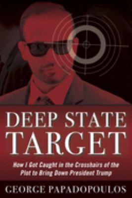 Deep state target : how I got caught in the crosshairs of the plot to bring down President Trump /