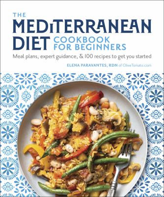 The Mediterranean diet cookbook for beginners : meal plans, expert guidance, & 100 recipes to get you started /