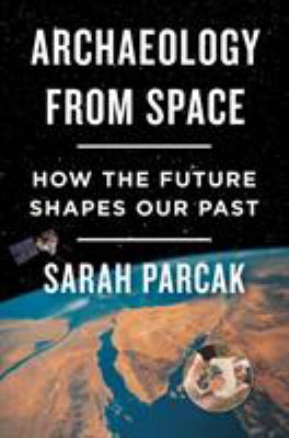 Archaeology from space : how the future shapes our past /