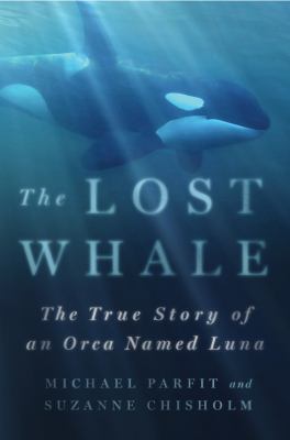 The lost whale : the true story of an orca named Luna /