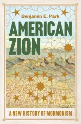 American Zion : a new history of Mormonism /