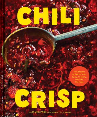 Chili crisp : 50+ recipes to satisfy your spicy, crunchy, garlicky cravings /