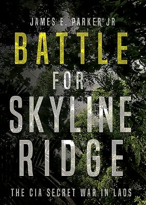 Battle for Skyline Ridge : the CIA secret war in Laos /