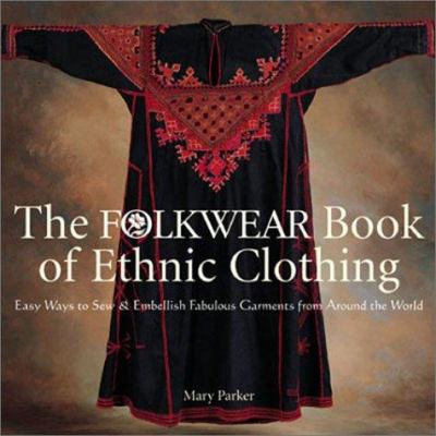 The folkwear book of ethnic clothing : easy ways to sew & embellish fabulous garments from around the world /