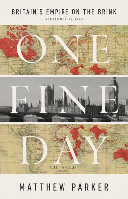 One fine day : Britain's empire on the brink, September 29, 1923 /