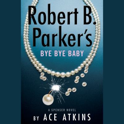 Robert B. Parker's Bye bye baby [compact disc, unabridged] : a Spenser novel /