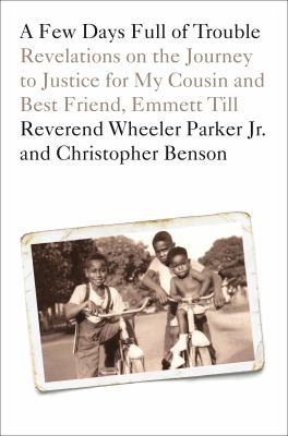 A few days full of trouble : revelations on the journey to justice for my cousin and best friend, Emmett Till /