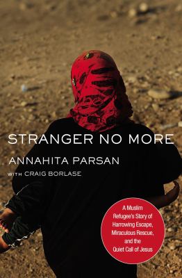 Stranger no more : a Muslim refugee's story of harrowing escape, miraculous rescue, and the quiet call of Jesus /
