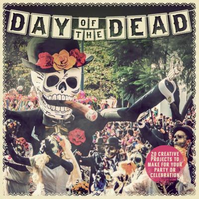 Day of the Dead : 20 creative projects to make for your party or celebration /