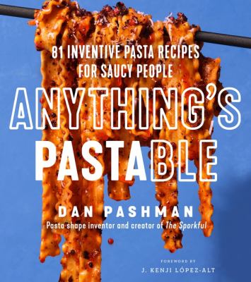 Anything's pastable : 81 inventive pasta recipes for saucy people /