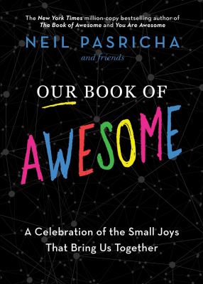 Our book of awesome : a celebration of the small joys that bring us together /