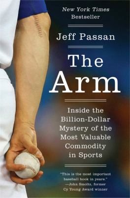 The arm : inside the billion-dollar mystery of the most valuable commodity in sports /