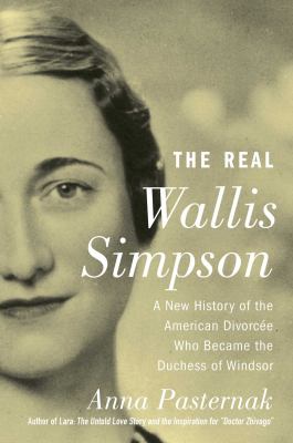 The real Wallis Simpson : a new history of the American divorcée who became the Duchess of Windsor /