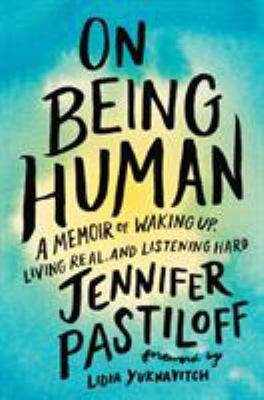 On being human : a memoir of waking up, living real, and listening hard /
