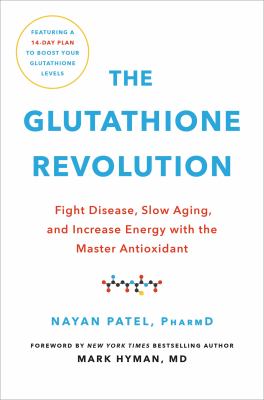 The glutathione revolution : fight disease, slow aging, and increase energy with the master antioxidant /