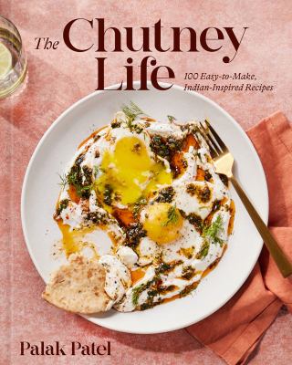The Chutney life : 100 easy-to-make Indian-inspired recipes /