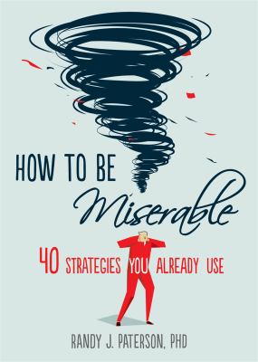 How to be miserable : 40 strategies you already use /