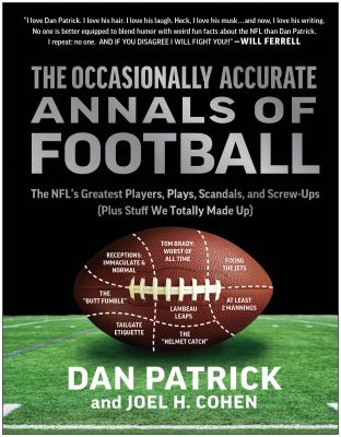 The occasionally accurate annals of football : the NFL's greatest players, plays, scandals, and screw-ups (plus stuff we totally made up) /