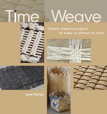 Time to weave : simply elegant projects to make in almost no time /