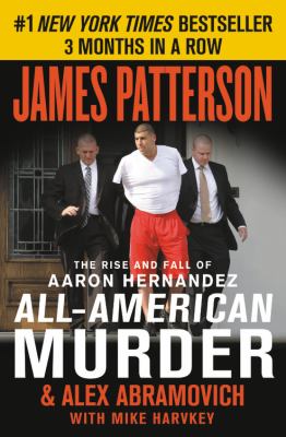 All-American murder : the rise and fall of Aaron Hernandez, the superstar whose life ended on murderers' row /
