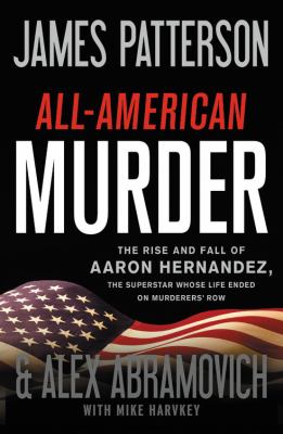 All-American murder [large type] : the rise and fall of Aaron Hernandez, the superstar whose life ended on murderers' row /