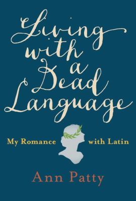 Living with a dead language : my romance with Latin /