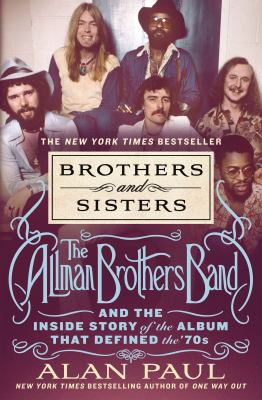 Brothers and sisters : the Allman Brothers Band and the inside story of the album that defined the '70s /
