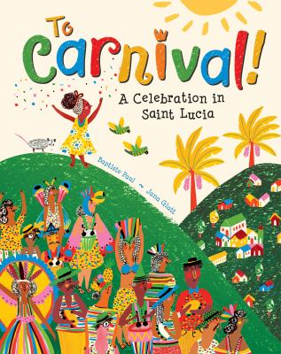 To Carnival! : a celebration in Saint Lucia /