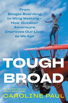 Tough broad : from boogie boarding to wing walking--how outdoor adventure improves our lives as we age /