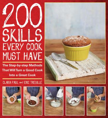 200 skills every cook must have : the step-by-step methods that will turn a good cook into a great cook /