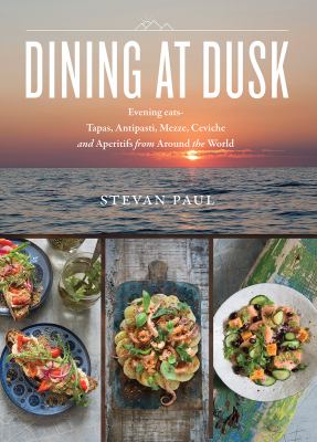 Dining at dusk : evening eats-tapas, antipasti, mezze, ceviche and aperitifs from around the world /