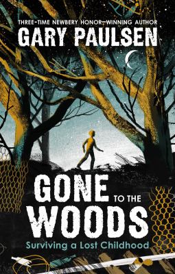 Gone to the woods : surviving a lost childhood /