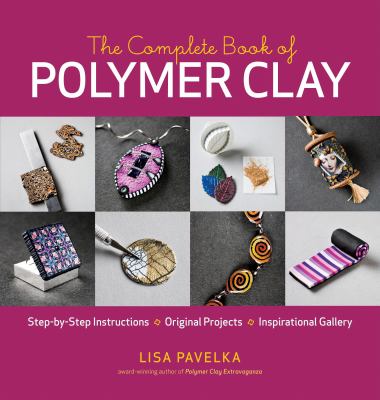 The complete book of polymer clay ; step-by-step instructions, original projects, inspirational gallery /