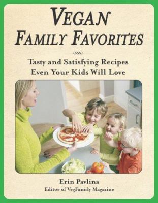Vegan family favorites : tasty and satisfying recipes even your kids will love /