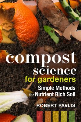 Compost science for gardeners : simple methods for nutrient rich soil /