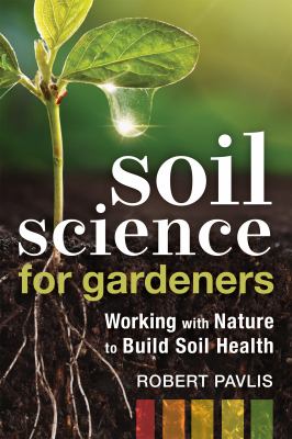 Soil science for gardeners : working with nature to build soil health /