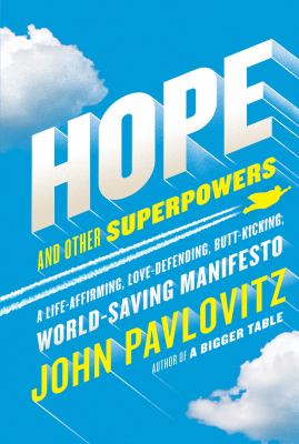 Hope and other superpowers : a life affirming, love-defending, butt-kicking, world-saving manifesto /