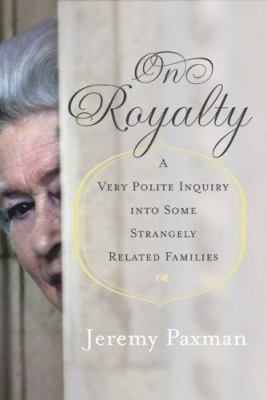On royalty : a very polite inquiry into some strangely related families /