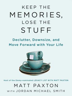 Keep the memories, lose the stuff : declutter, downsize, and move forward with your life /
