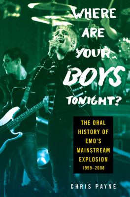 Where are your boys tonight? : the oral history of emo's mainstream explosion 1999-2008 /