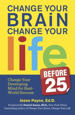Change your brain, change your life (before 25) : train the developing mind for a lifetime of success /