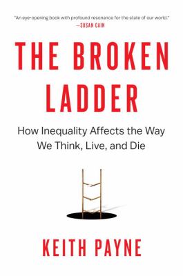 The broken ladder : how inequality affects the way we think, live, and die /
