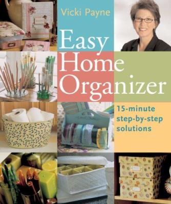 Easy home organizer : 15-minute step-by-step solutions /
