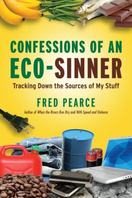 Confessions of an eco-sinner : tracking down the sources of my stuff /