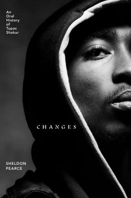 Changes : an oral history of Tupac Shakur /