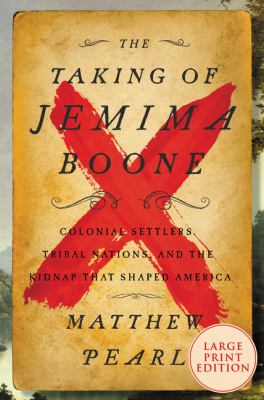 The taking of Jemima Boone [large type] : colonial settlers, tribal nations, and the kidnap that shaped America /