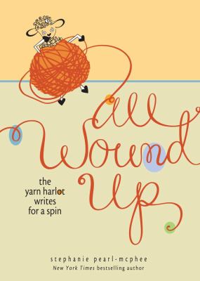 All wound up : the yarn harlot writes for a spin /