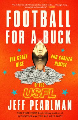 Football for a buck : the crazy rise and crazier demise of the USFL /