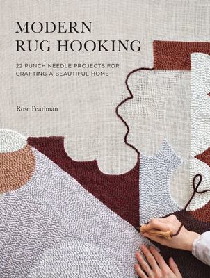 Modern rug hooking : 22 punch needle projects for crafting a beautiful home /