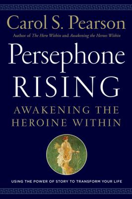 Persephone rising : awakening the heroine within /